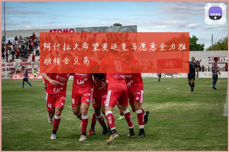 阿什拉夫希望重返皇马愿意全力推动转会交易